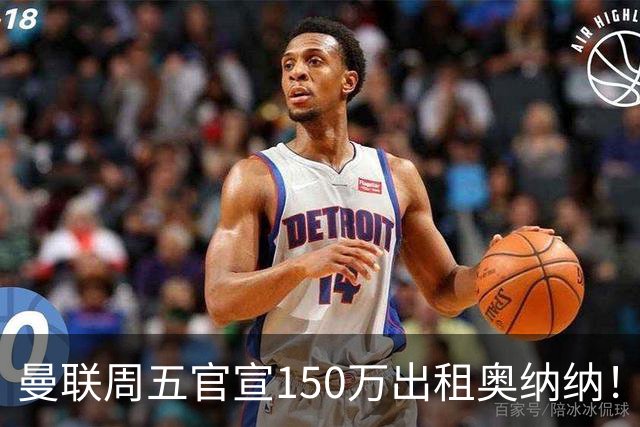 曼联周五官宣150万出租奥纳纳！拒绝让他当替补原因曝光，预计最终免费走人